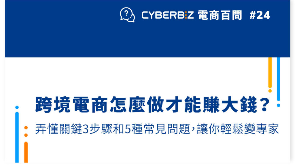 【電商百問24】跨境電商怎麼做才能賺大錢？弄懂關鍵3步驟和5種常見問題，讓你輕鬆變專家