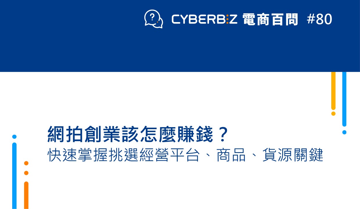 電商百問80】網拍創業該怎麼賺錢？快速掌握經營平台、商品、貨源挑選關鍵- CYBERBIZ 電商部落格